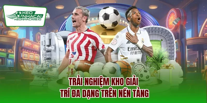 Trải nghiệm kho giải trí đa dạng trên nền tảng